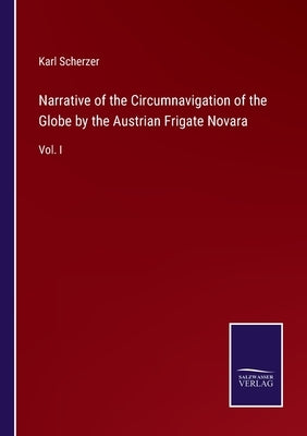 Narrative of the Circumnavigation of the Globe by the Austrian Frigate Novara: Vol. I by Scherzer, Karl