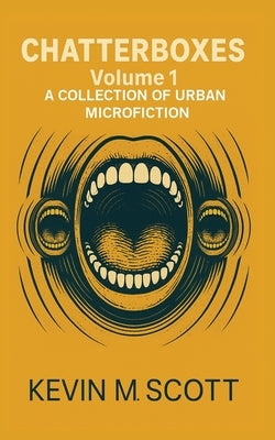 Chatterboxes: A Collection of Urban Microfiction by Scott, Kevin M.