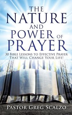 The Nature and Power of Prayer by Scalzo, Pastor Greg