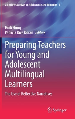 Preparing Teachers for Young and Adolescent Multilingual Learners: The Use of Reflective Narratives by Hong, Huili