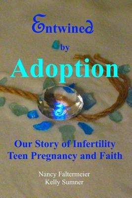 Entwined By Adoption: Our Story of Infertility, Teen Pregnancy, and Faith. by Sumner, Kelly