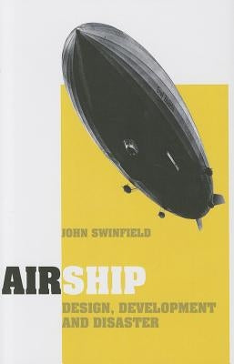 Airship: Design, Development and Disaster by Swinfield, John