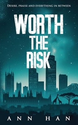 Worth The Risk: Desire, praise and everything in between by Han, Ann
