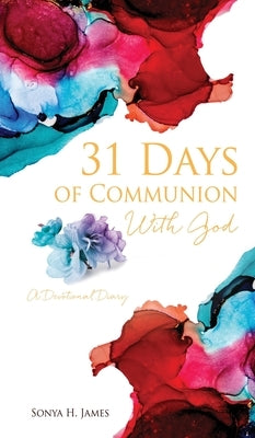 31 Days of Communion With God: A Devotional Diary by James, Sonya H.