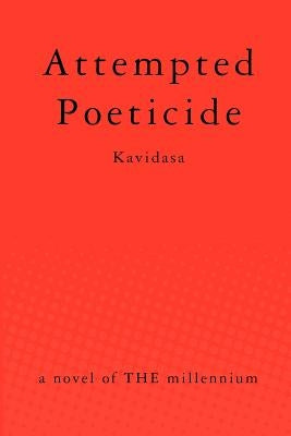 Attempted Poeticide: a novel of THE millennium by Kavidasa
