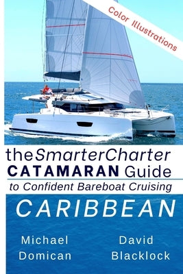 The SmarterCharter CATAMARAN Guide: Caribbean: Insiders' tips for confident BAREBOAT cruising by Blacklock, David