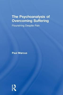 The Psychoanalysis of Overcoming Suffering: Flourishing Despite Pain by Marcus, Paul