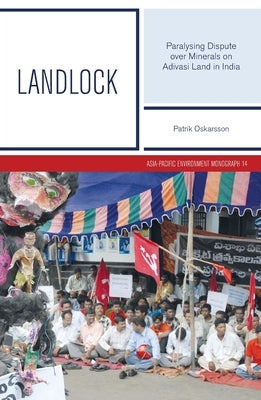 Landlock: Paralysing Dispute over Minerals on Adivasi Land in India by Oskarsson, Patrik