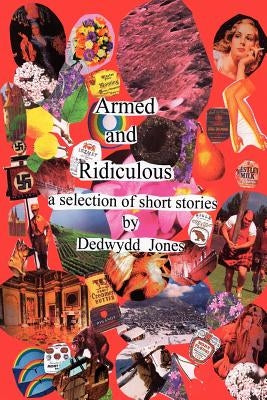 Armed and Ridiculous: A Selection of Short Stories by Jones, Dedwydd