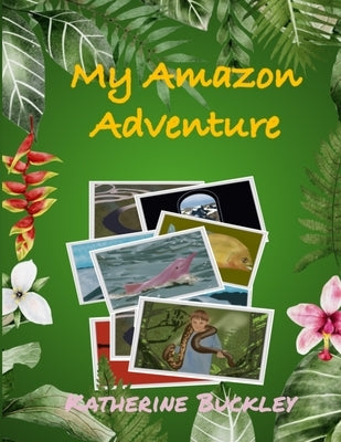 My Amazon Adventure: Take a trip to the Amazon rainforest. Nonfiction for kids 6-10 years old. by Buckley, Katherine