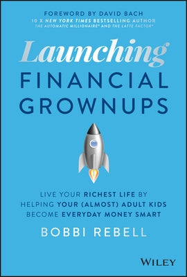 Launching Financial Grownups: Live Your Richest Life by Helping Your (Almost) Adult Kids Become Everyday Money Smart by Bach, David