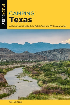 Camping Texas: A Comprehensive Guide to More Than 200 Campgrounds by Behrens, Tom