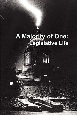 Majority of One: Legislatve Life by Scott, George W.