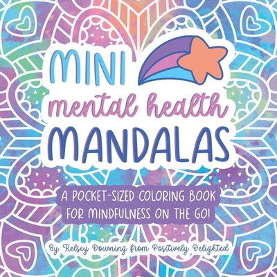Mini Mental Health Mandalas: A Pocket-Sized Coloring Book for Mindfulness On The Go by Downing, Kelsey