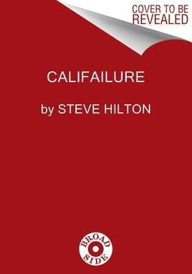 Califailure: Reversing the Ruin of America's Worst-Run State by Hilton, Steve