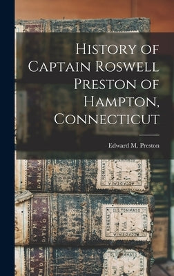 History of Captain Roswell Preston of Hampton, Connecticut by Preston, Edward M.