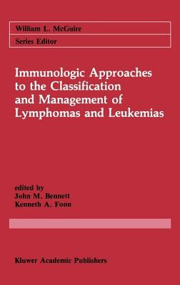 Immunologic Approaches to the Classification and Management of Lymphomas and Leukemias by Bennett, John M.