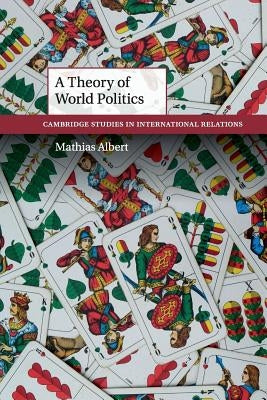 A Theory of World Politics by Albert, Mathias