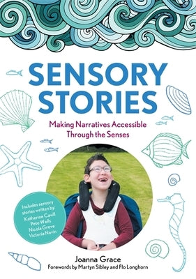 Sensory Stories to Support Additional Needs: Making Narratives Accessible Through the Senses by Grace, Joanna