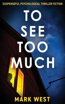 To See Too Much: Suspenseful psychological thriller fiction by West, Mark