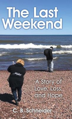 The Last Weekend: A Story of Love, Loss, and Hope by Schneider, C. B.