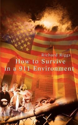 How to Survive in a 911 Environment by Riggs, Richard