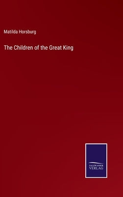 The Children of the Great King by Horsburg, Matilda