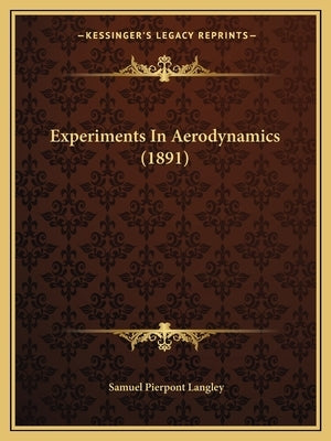 Experiments In Aerodynamics (1891) by Langley, Samuel Pierpont