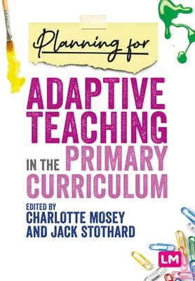 Planning for Adaptive Teaching in the Primary Curriculum by Mosey, Charlotte