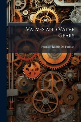 Valves and Valve Gears by De Furman, Franklin Ronde