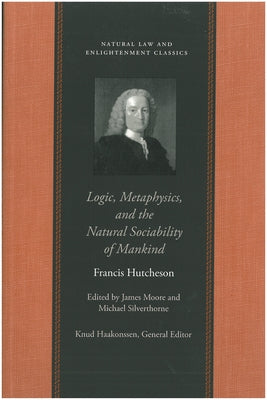 Logic, Metaphysics, and the Natural Sociability of Mankind by Hutcheson, Francis