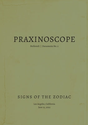 Praxinoscope: Signs of the Zodiac: PerformX Documents No. 2 by Denckla, Derek