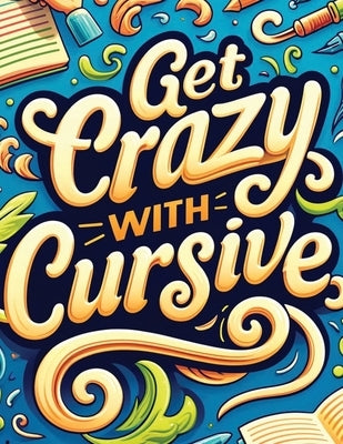 Get Crazy With Cursive: The Art of Cursive Writing by McClaire, Suzanne