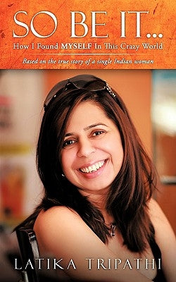 So Be It...: How I Found Myself in This Crazy World by Tripathi, Latika