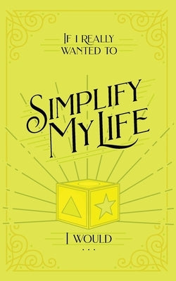 If I Really Wanted to Simplify my Life, I Would... by Honor Books