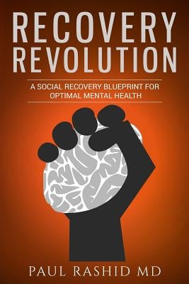 Recovery Revolution: A Social Recovery Blueprint for Optimal Mental Health by Rashid MD, Paul