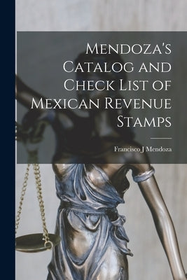 Mendoza's Catalog and Check List of Mexican Revenue Stamps by Mendoza, Francisco J.