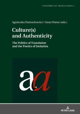 Culture(s) and Authenticity: The Politics of Translation and the Poetics of Imitation by Pantuchowicz, Agnieszka