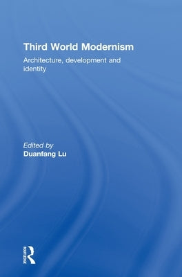 Third World Modernism: Architecture, Development and Identity by Lu, Duanfang