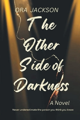 The Other Side of Darkness: Never Underestimate the person you think you know by Jackson, Ora