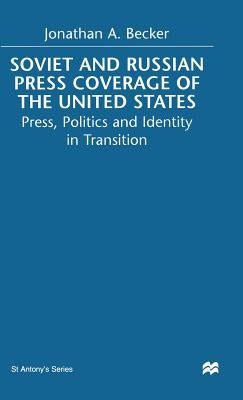 Soviet and Russian Press Coverage of the United States: Press, Politics and Identity in Transition by Becker, Jonathan A.