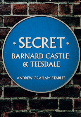 Secret Barnard Castle & Teesdale by Stables, Andrew Graham