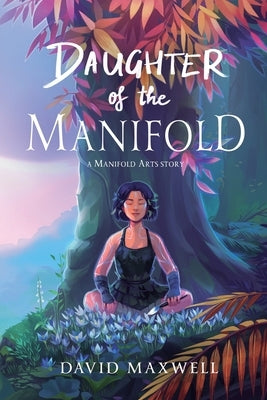 Daughter of the Manifold: A Manifold Arts story by Maxwell, David