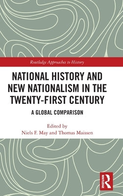 National History and New Nationalism in the Twenty-First Century: A Global Comparison by May, Niels F.