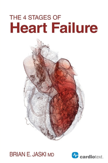 The 4 Stages of Heart Failure by Jaski, Brian E.