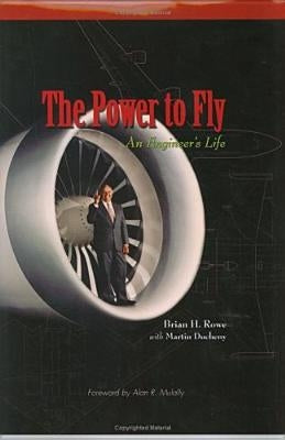 The Power to Fly: An Engineer's Life by Rowe, Brian H.