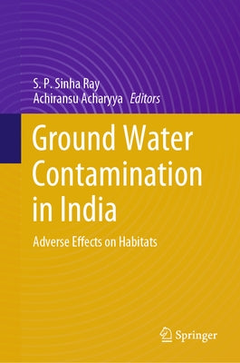 Ground Water Contamination in India: Adverse Effects on Habitats by Sinha Ray, S. P.