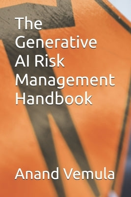 The Generative AI Risk Management Handbook by Vemula, Anand