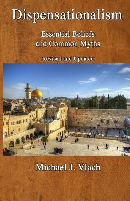 Dispensationalism: Essential Beliefs and Common Myths by Vlach, Michael J.