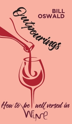 Outpourings: How to be well versed in wine by Oswald, Bill